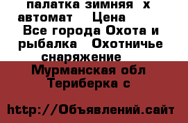 палатка зимняя 2х2 автомат  › Цена ­ 750 - Все города Охота и рыбалка » Охотничье снаряжение   . Мурманская обл.,Териберка с.